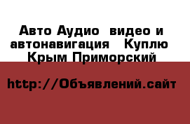 Авто Аудио, видео и автонавигация - Куплю. Крым,Приморский